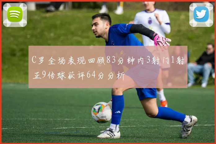 C罗全场表现回顾83分钟内3射门1射正9传球获评64分分析
