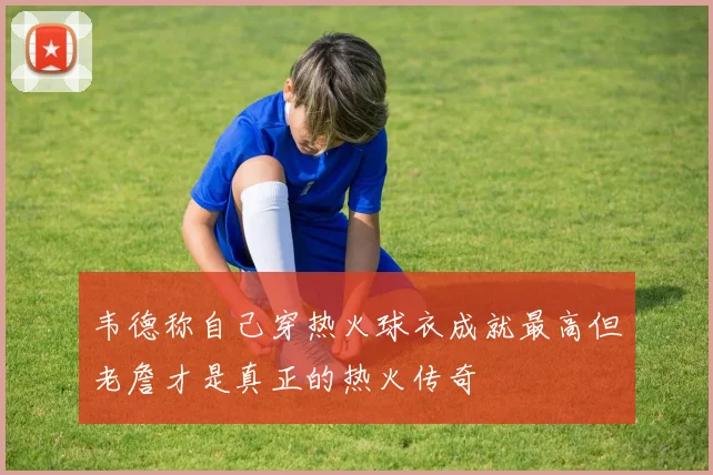 韦德称自己穿热火球衣成就最高但老詹才是真正的热火传奇