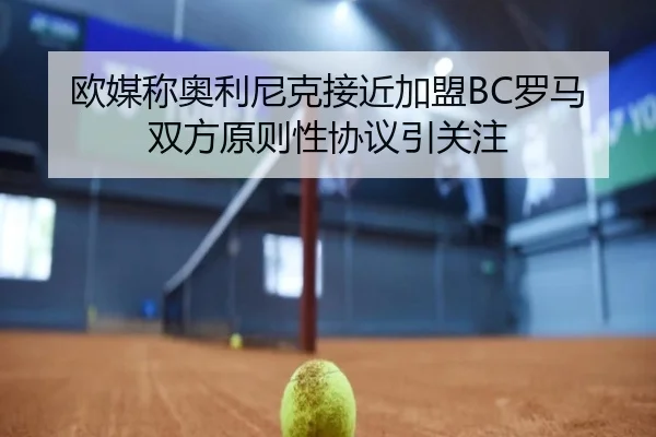欧媒称奥利尼克接近加盟BC罗马 双方原则性协议引关注